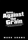 Going Against the Grain: A Formula to Change and Reverse Self-Destructive Behaviors - Mark Adams