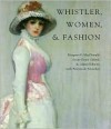 Whistler, Women, and Fashion - Margaret F. MacDonald, Susan Grace Galassi, Aileen Ribeiro, Patricia de Montfort