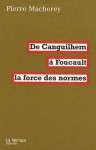 De Canguilhem à Foucault: La force des normes - Pierre Macherey