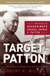 Target: Patton: The Plot to Assassinate General George S. Patton - Robert K. Wilcox