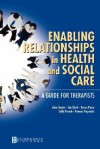 Enabling Relationships in Health and Social Care: A Guide for Therapists - Jim Clark, Sally French