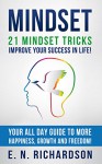 Mindset: 21 Mindset Tricks! Develop a Successful Mindset to gain More Happiness, Growth and Freedom in Life! (Successful Mindset, Mindset for Learning, ... Mindset, Mindset, Millionaire Mindset) - E.N. Richardson