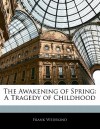 The Awakening of Spring: A Tragedy of Childhood - Frank Wedekind