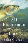 All Fishermen Are Liars - John Gierach