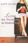 Le Club Des Tricoteuses Du Vendredi Soir - Kate Jacobs, Jocelyne Barsse