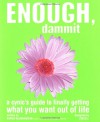 Enough, Dammit: A Cynic's Guide to Finally Getting What You Want out of Life - Karen Salmansohn