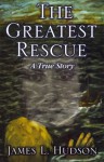 The Greatest Rescue - James L. Hudson, Greta Bishop, Jason Engel, Velma Hudson