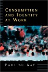 Consumption and Identity at Work - Paul du Gay