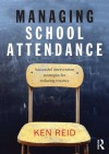 Managing School Attendance: Successful intervention strategies for reducing truancy - Ken Reid