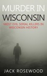 Murder In Wisconsin: Most Evil Serial Killers In Wisconsin History - Jack Rosewood, Dwayne Walker