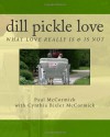 Dill Pickle Love: What Love Really Is & Is Not - Paul McCormick