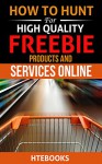 How To Hunt For High Quality Freebie Products and Services Online (How To eBooks Book 50) - HTeBooks