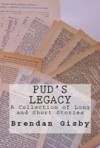 Pud's Legacy: A Collection of Long and Short Stories - Brendan Gisby