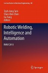 Robotic Welding, Intelligence and Automation: RWIA'2010 - Tzyh-Jong Tarn, Shan-Ben Chen, Gu Fang