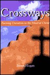 Crossways: Forming Ourselves in the Mind of Christ - James Hogan