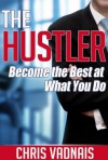 The Hustler: Become the Best at What You Do - Chris Vadnais