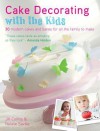 Cake Decorating with the Kids: 30 Modern Cakes and Bakes for All the Family to Make - Jill Collins, Natalie Saville, Collins