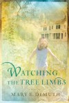 Watching the Tree Limbs: A Maranatha Novel - Mary E. DeMuth