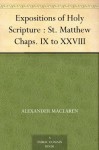 Expositions of Holy Scripture : St. Matthew Chaps. IX to XXVIII - Alexander MacLaren