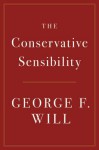 The Conservative Sensibility - George F. Will