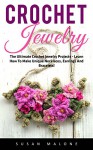 Crochet Jewelry: The Ultimate Crochet Jewelry Projects - Learn How To Make Unique Necklaces, Earrings And Bracelets! (Necklaces, Earrings, Bracelets) - Susan Malone
