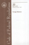 Code of Federal Regulations, Title 22, Foreign Relations, Pt. 1-299, Revised as of April 1, 2007 - (United States) Office of the Federal Register, (United States) Office of the Federal Register