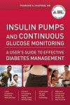 Insulin Pumps and Continuous Glucose Monitoring: A User's Guide to Effective Diabetes Management - Francine R. Kaufman