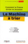 La machine à trier. Comment la France divise sa jeunesse - Pierre Cahuc, Stéphane CARCILLO, Olivier Galland, André Zylberberg