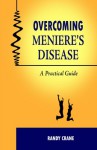 Overcoming Meniere's Disease: A Practical Guide - Randy Crane