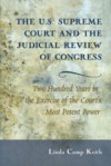 The U.S. Supreme Court and the Judicial Review of Congress: Two Hundred Years in the Exercise of the Court's Most Potent Power - Linda Camp Keith