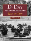 D-Day: Operation Overlord Day by Day - Tony Hall