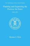 Planning and Organizing the Postwar Air Force - Herman S. Wolk