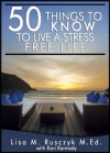 50 Things To Know To Live a Stress Free Life: Reduce Stress and Relax (50 Things to Know Healthy Living Series) - Kari Kennedy, Lisa Rusczyk