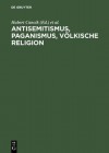 Antisemitismus, Paganismus, Volkische Religion / Anti-Semitism, Paganism, Voelkish Religion - Hubert Cancik, Uwe Puschner