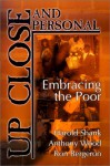 Up, Close and Personal: Embracing the Poor - Harold Shank, Anthony Wood