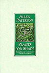 Plants for Shade: A Complete Guide to What to Grow in Shade and Woodland - Allen Paterson