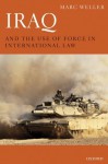 Iraq and the Use of Force in International Law - Marc Weller