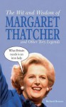 The Wit and Wisdom of Margaret Thatcher: And Other Tory Legends - Richard Benson