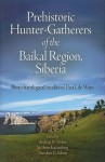 Prehistoric Hunter-Gatherers of the Baikal Region, Siberia: Bioarchaeological Studies of Past Life Ways [With CDROM] - Andrzej Weber