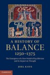 A History of Balance, 1250 1375: The Emergence of a New Model of Equilibrium and Its Impact on Thought - Joel Kaye