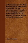 An Introductory Latin Book Intended as an Elementary Drill-Book, on the Inflections and Principles of the Language, and as an Introduction to the Aut - Albert Harkness