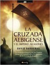 La Cruzada Albigense Y El Imperio Aragones/ The Albigensian Crusade and the Aragonese Empire - David Barreras