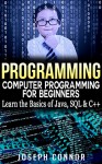 Programming: Computer Programming for Beginners: Learn the Basics of Java, SQL & C++ (Coding, C Programming, Java Programming, SQL Programming, JavaScript, Python, PHP) - Joseph Connor