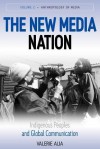 The New Media Nation: Indigenous Peoples and Global Communication - Valerie Alia