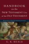 Handbook on the New Testament Use of the Old Testament: Exegesis and Interpretation - G.K. Beale