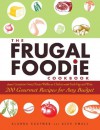 The Frugal Foodie Cookbook: 200 Gourmet Recipes for Any Budget - Alanna Kaufman, Alex Small