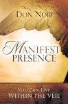 Manifest Presence: You Can Live Within the Veil - Don Nori