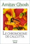 Le Chromosome de Calcutta - Amitav Ghosh, Christiane Besse