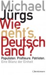 Wie geht's, Deutschland?: Populisten. Profiteure. Patrioten. - Eine Bilanz der Einheit - Michael Jürgs