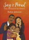 Say It Proud: Daily Affirmations for Children - Robin Johnson